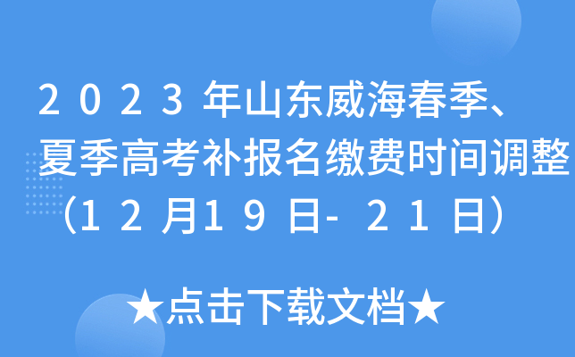 2023年山东威海春季、夏季高考补报名缴费时间调整（12月19日-21日）