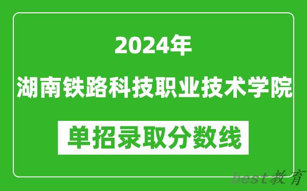 2024年湖南铁路科技职业技术学院单招录取分数线