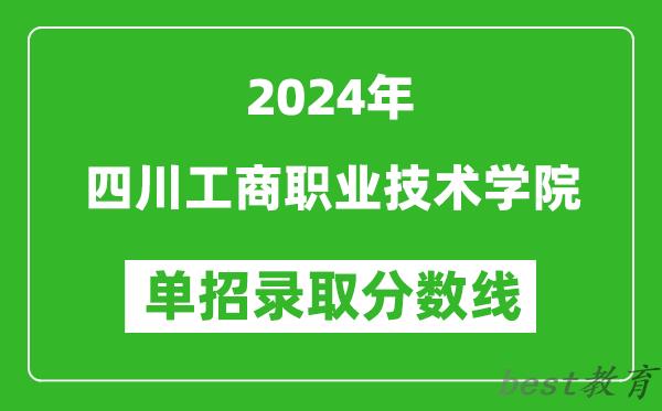 2024年四川工商职业技术学院单招录取分数线