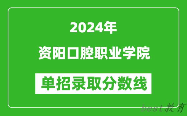 2024年资阳口腔职业学院单招录取分数线