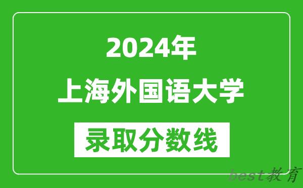 2024上海高考多少分可以上上海外国语大学（含分数线、位次）