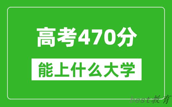 2024年天津高考470分左右能上什么样的大学？（附能报大学名单）