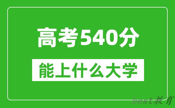 2024年天津高考540分左右能上什么样的大学？（附能报大学名单）