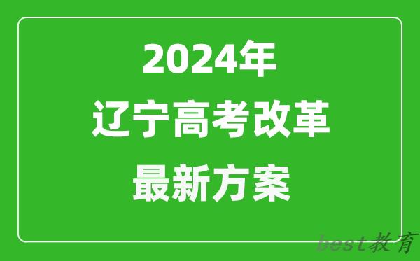 2024年辽宁高考改革最新方案,辽宁2024高考模式是什么？