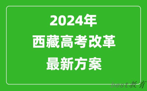 2024年西藏高考改革最新方案,西藏2024高考模式是什么