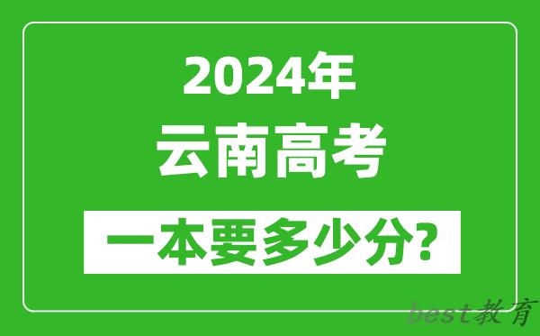 2024年云南一本要多少分,云南一本线预估