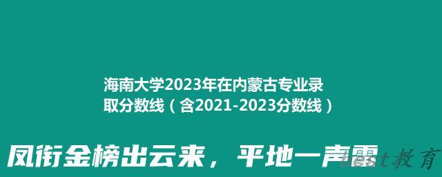 海南大学2023年在内蒙古专业录取分数线（含2021-2023分数线）