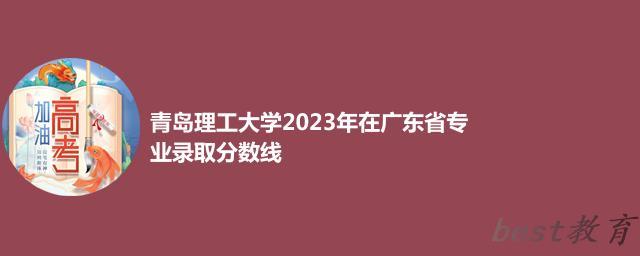 青岛理工大学2024年高考在广东省专业录取分数线