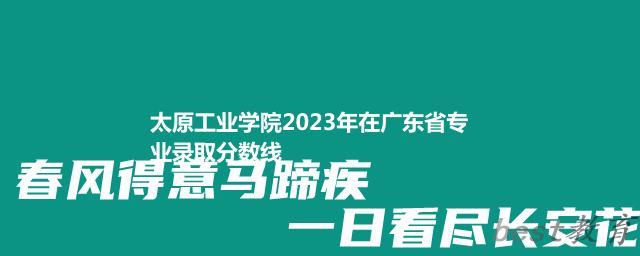 太原工业学院2023年在广东省专业录取分数线