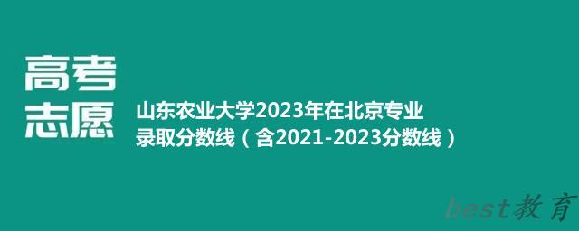 山东农业大学2023年在北京专业录取分数线（含2021-2023分数线）