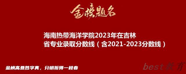 海南热带海洋学院2023年在吉林省专业录取分数线（含2021-2023分数线）