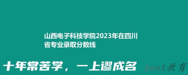 山西电子科技学院2024年高考在四川省专业最低分和最高分