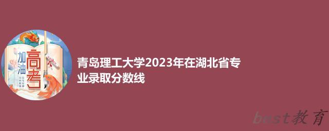 青岛理工大学2024年高考在湖北省专业录取分数线