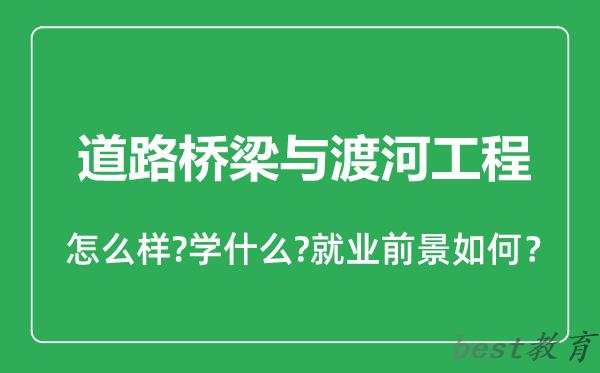 道路桥梁与渡河工程专业怎么样,道路桥梁与渡河工程专业就业方向及前景分析