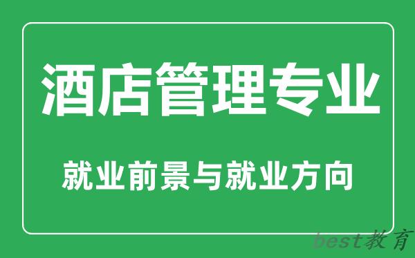 酒店管理专业怎么样,酒店管理专业主要学什么,就业前景怎么样