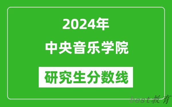 2024年中央音乐学院研究生分数线一览表（含2023年历年）