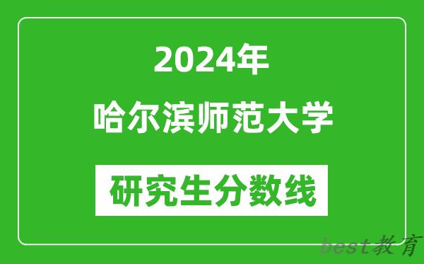 2024年哈尔滨师范大学研究生分数线一览表（含2023年历年）