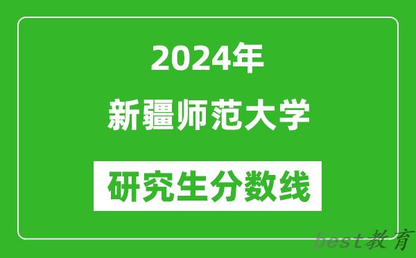 2024年新疆师范大学研究生分数线一览表（含2023年历年）