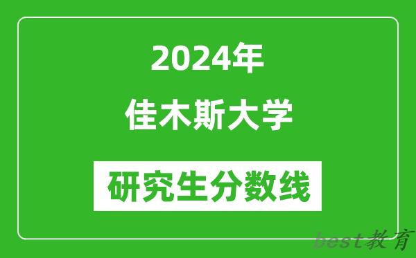 2024年佳木斯大学研究生分数线一览表（含2023年历年）