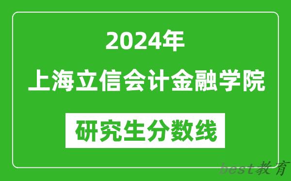 2024年上海立信会计金融学院研究生分数线一览表（含2023年历年）