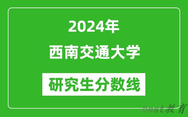 2024年西南交通大学研究生分数线一览表（含2023年历年）