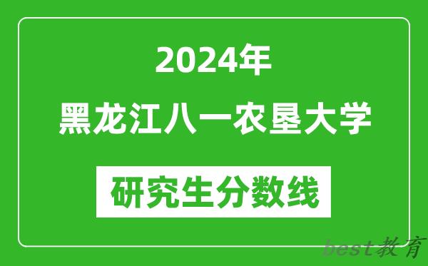 2024年黑龙江八一农垦大学研究生分数线一览表（含2023年历年）