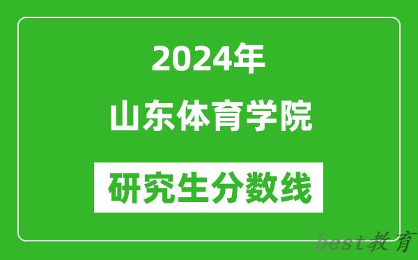 2024年山东体育学院研究生分数线一览表（含2023年历年）