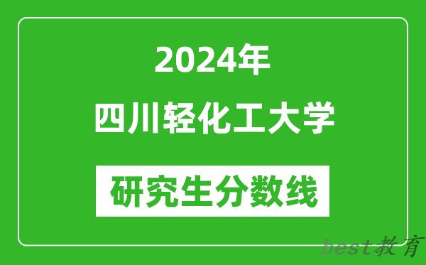 2024年四川轻化工大学研究生分数线一览表（含2023年历年）