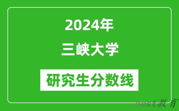 2024年三峡大学研究生分数线一览表（含2023年历年）