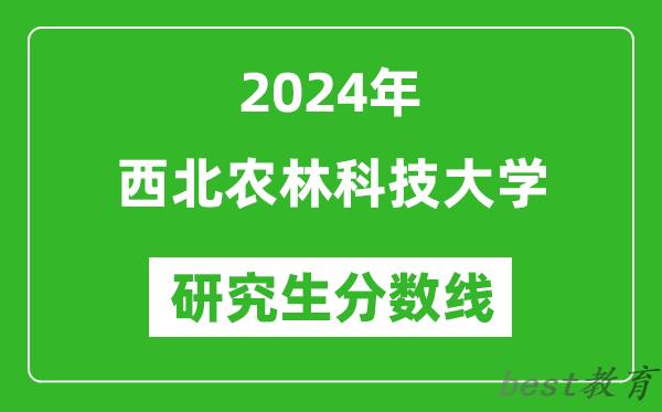 2024年西北农林科技大学研究生分数线一览表（含2023年历年）