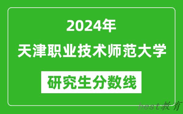 2024年天津职业技术师范大学研究生分数线一览表（含2023年历年）