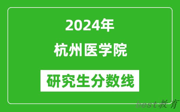 2024年杭州医学院研究生分数线一览表（含2023年历年）