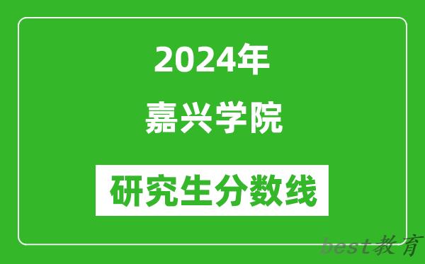 2024年嘉兴学院研究生分数线一览表（含2023年历年）