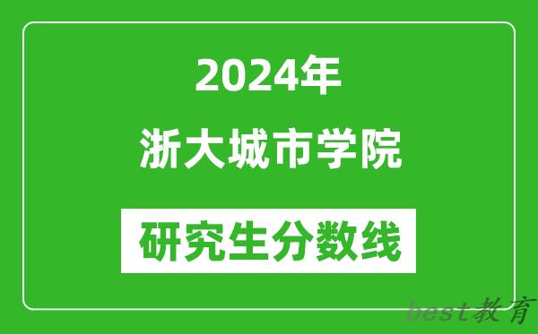 2024年浙大城市学院研究生分数线一览表（含2023年历年）