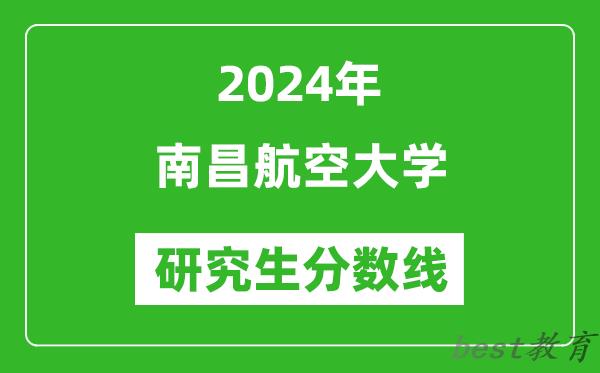 2024年南昌航空大学研究生分数线一览表（含2023年历年）