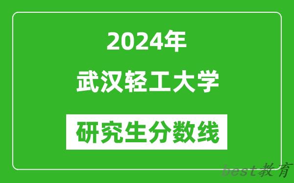 2024年武汉轻工大学研究生分数线一览表（含2023年历年）