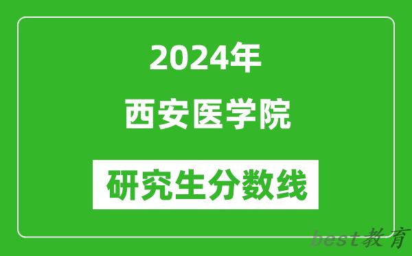 2024年西安医学院研究生分数线一览表（含2023年历年）