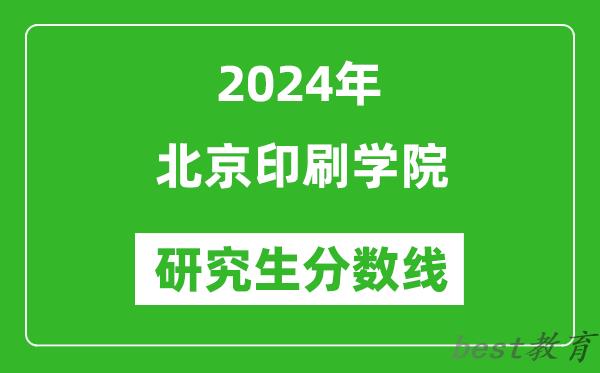 2024年北京印刷学院研究生分数线一览表（含2023年历年）