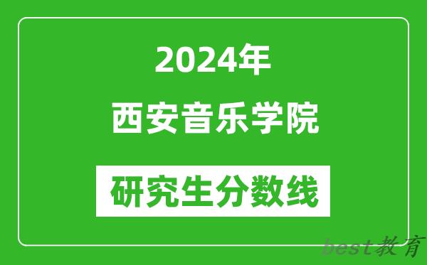 2024年西安音乐学院研究生分数线一览表（含2023年历年）