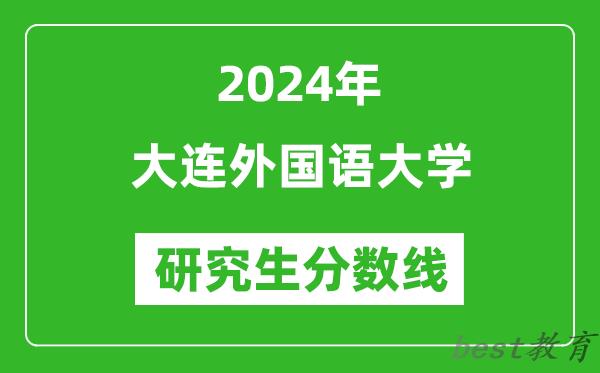 2024年大连外国语大学研究生分数线一览表（含2023年历年）