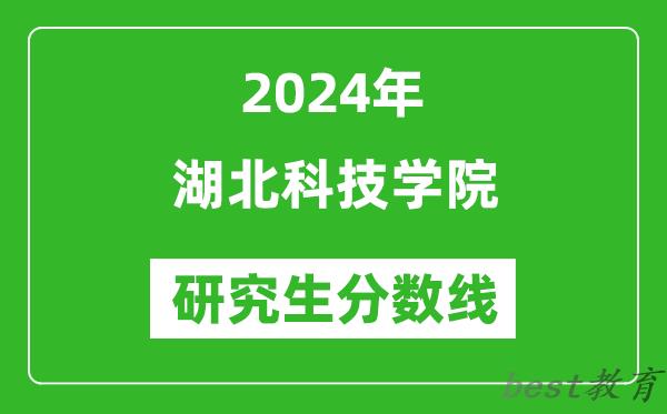 2024年湖北科技学院研究生分数线一览表（含2023年历年）