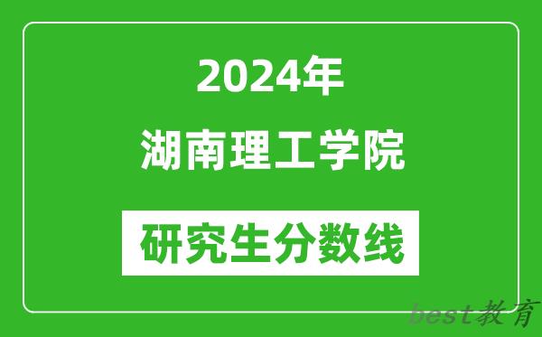 2024年湖南理工学院研究生分数线一览表（含2023年历年）