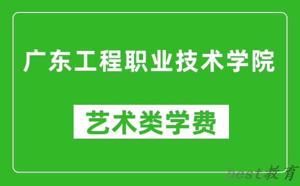 广东工程职业技术学院艺术类学费多少钱一年（附各专业收费标准）