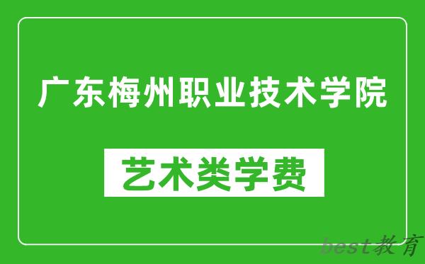 广东梅州职业技术学院艺术类学费多少钱一年（附各专业收费标准）