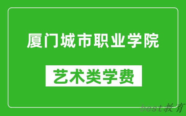 厦门城市职业学院艺术类学费多少钱一年（附各专业收费标准）