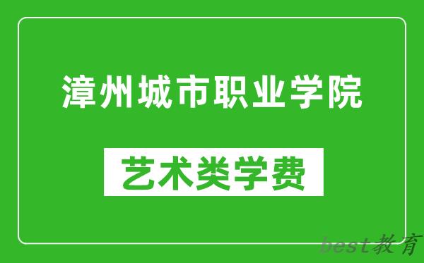 漳州城市职业学院艺术类学费多少钱一年（附各专业收费标准）