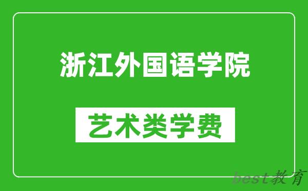 浙江外国语学院艺术类学费多少钱一年（附各专业收费标准）