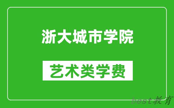 浙大城市学院艺术类学费多少钱一年（附各专业收费标准）