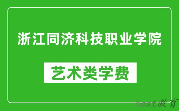 浙江同济科技职业学院艺术类学费多少钱一年（附各专业收费标准）