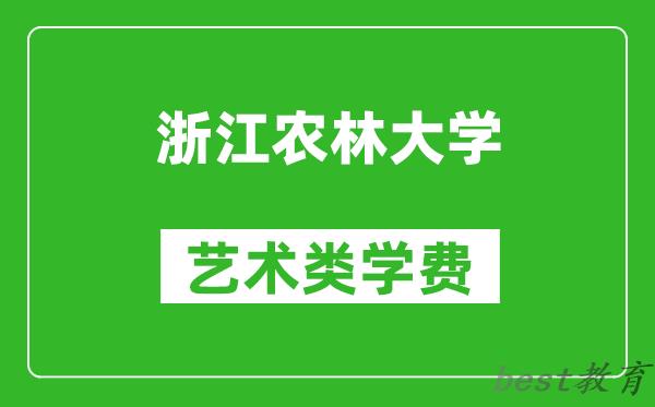 浙江农林大学艺术类学费多少钱一年（附各专业收费标准）